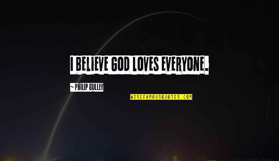 Precious Daughters Quotes By Philip Gulley: I believe God loves everyone. Precious Daughters Quotes By Philip Gulley: I believe God loves everyone.