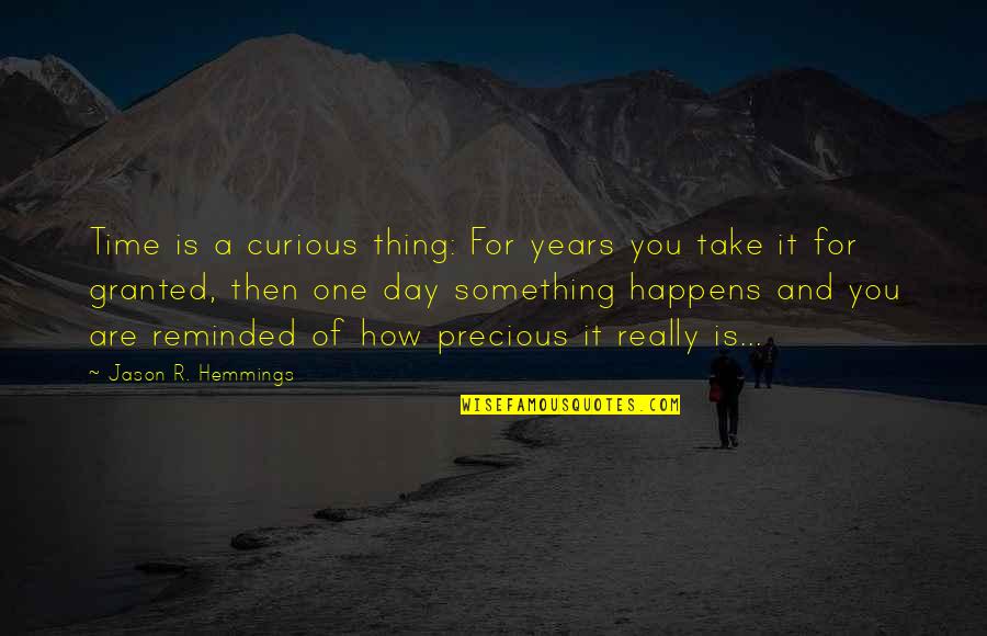 Precious Day Quotes By Jason R. Hemmings: Time is a curious thing: For years you Precious Day Quotes By Jason R. Hemmings: Time is a curious thing: For years you