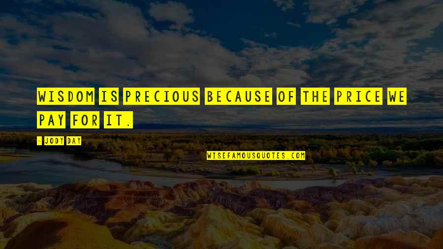 Precious Day Quotes By Jody Day: Wisdom is precious because of the price we