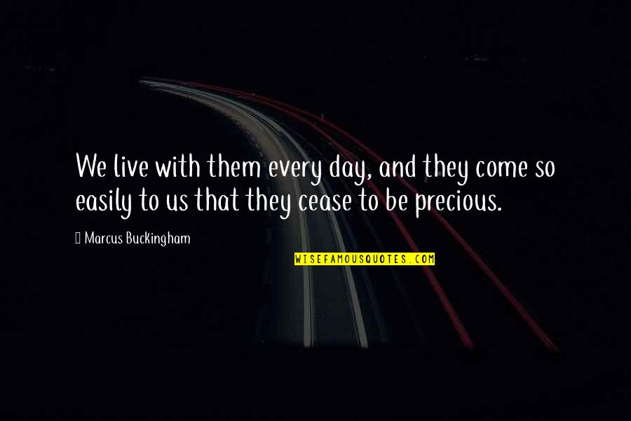 Precious Day Quotes By Marcus Buckingham: We live with them every day, and they Precious Day Quotes By Marcus Buckingham: We live with them every day, and they