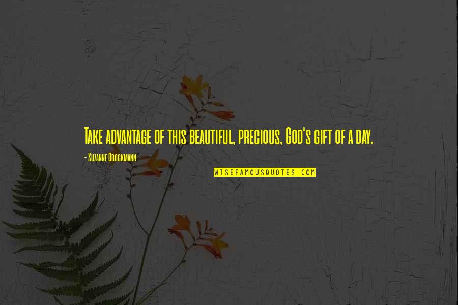 Precious Day Quotes By Suzanne Brockmann: Take advantage of this beautiful, precious, God's gift Precious Day Quotes By Suzanne Brockmann: Take advantage of this beautiful, precious, God's gift