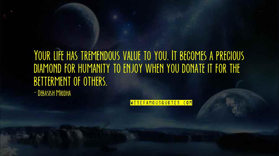 Precious Diamond Quotes By Debasish Mridha: Your life has tremendous value to you. It Precious Diamond Quotes By Debasish Mridha: Your life has tremendous value to you. It