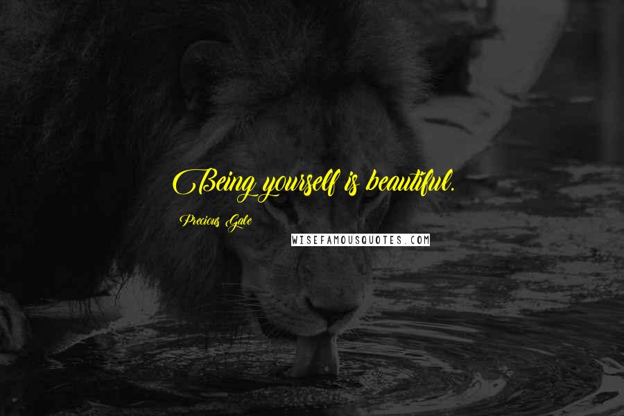 Precious Gale quotes: Being yourself is beautiful.