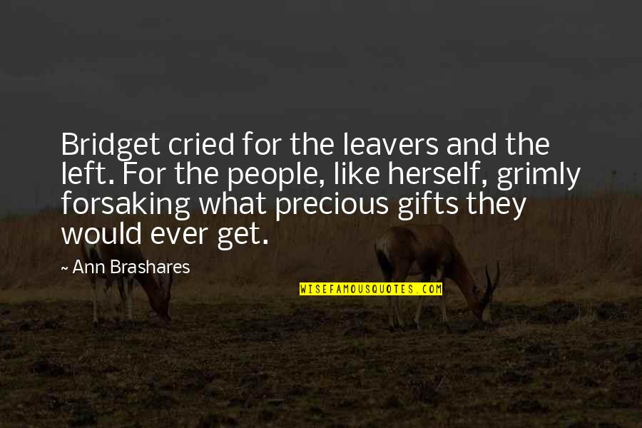 Precious Gifts Quotes By Ann Brashares: Bridget cried for the leavers and the left.