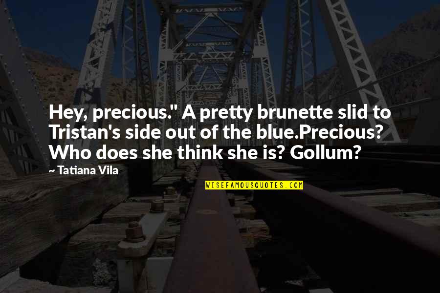 Precious Gollum Quotes By Tatiana Vila: Hey, precious." A pretty brunette slid to Tristan's