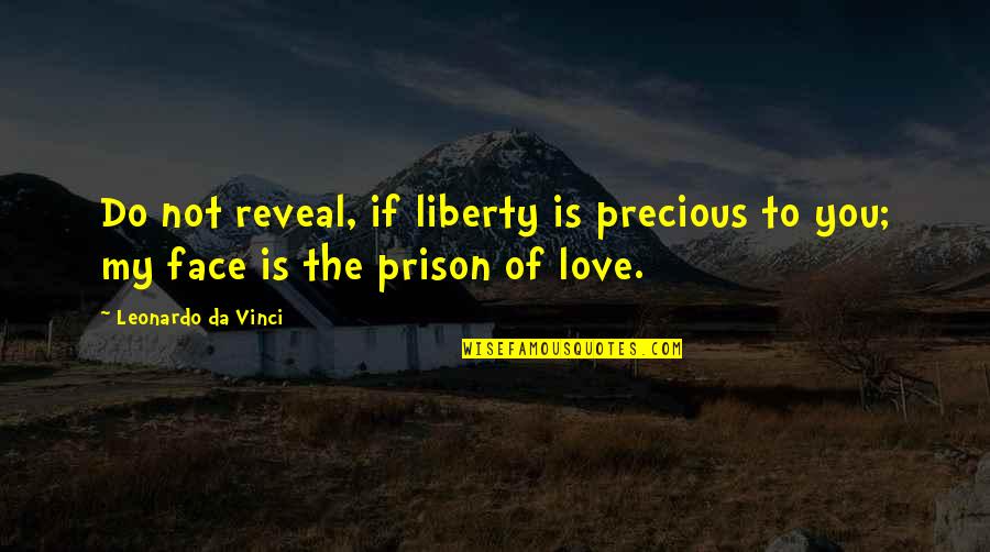 Precious Love Quotes By Leonardo Da Vinci: Do not reveal, if liberty is precious to