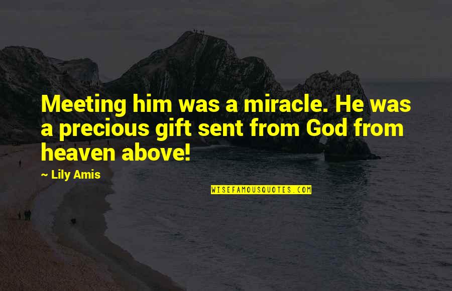 Precious Love Quotes By Lily Amis: Meeting him was a miracle. He was a