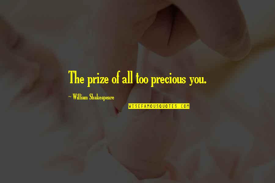 Precious Love Quotes By William Shakespeare: The prize of all too precious you.