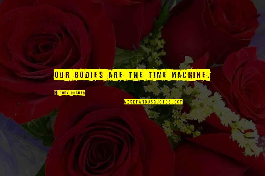 Precious Metals Monex Quotes By Rudy Rucker: Our bodies are the time machine.
