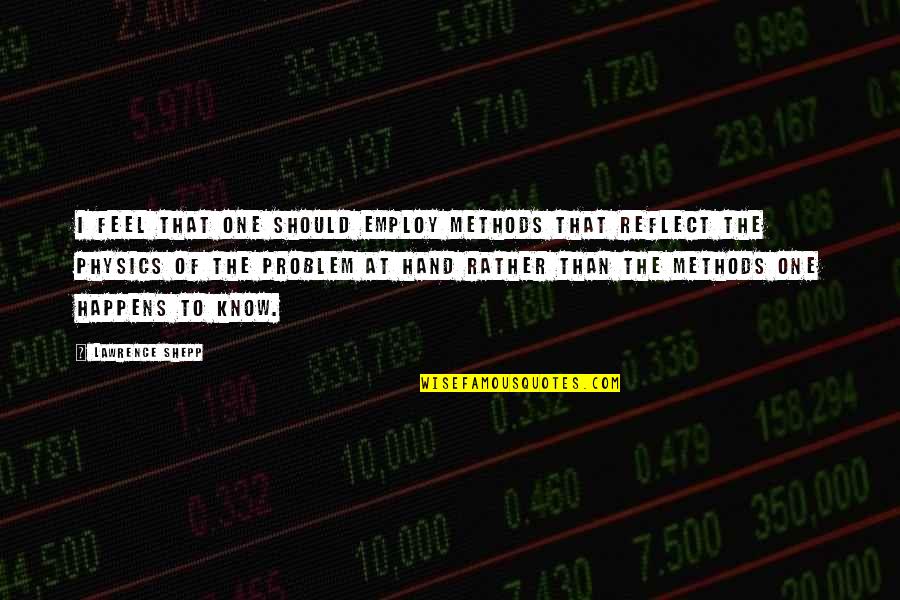 Precious Metals Quotes By Lawrence Shepp: I feel that one should employ methods that Precious Metals Quotes By Lawrence Shepp: I feel that one should employ methods that