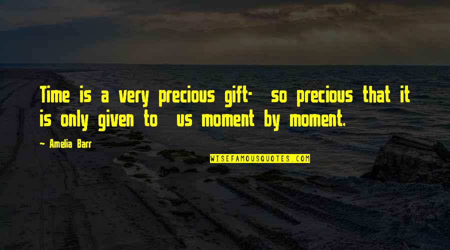 Precious Moments In Time Quotes By Amelia Barr: Time is a very precious gift- so precious
