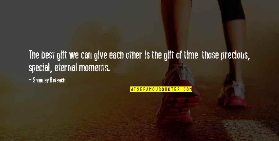 Precious Moments In Time Quotes By Shmuley Boteach: The best gift we can give each other