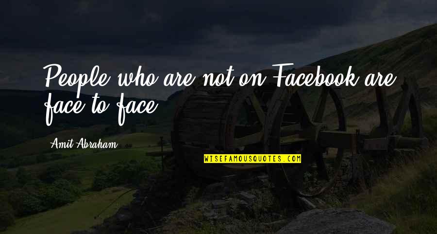 Precious Moments Of Life Quotes By Amit Abraham: People who are not on Facebook are face