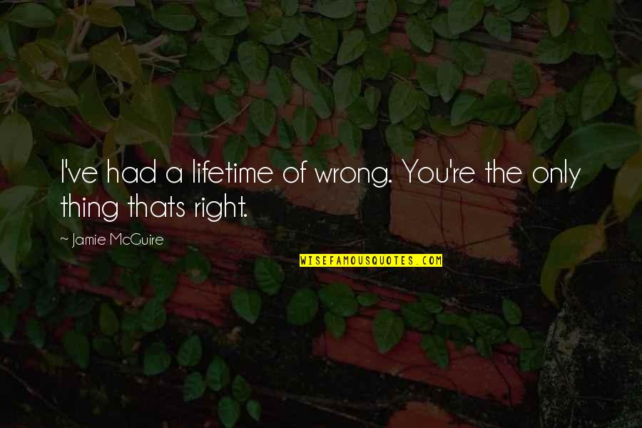 Precious Moments Of Life Quotes By Jamie McGuire: I've had a lifetime of wrong. You're the