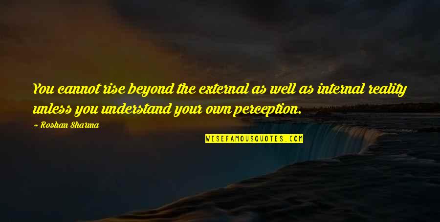 Precious Moments Of Life Quotes By Roshan Sharma: You cannot rise beyond the external as well