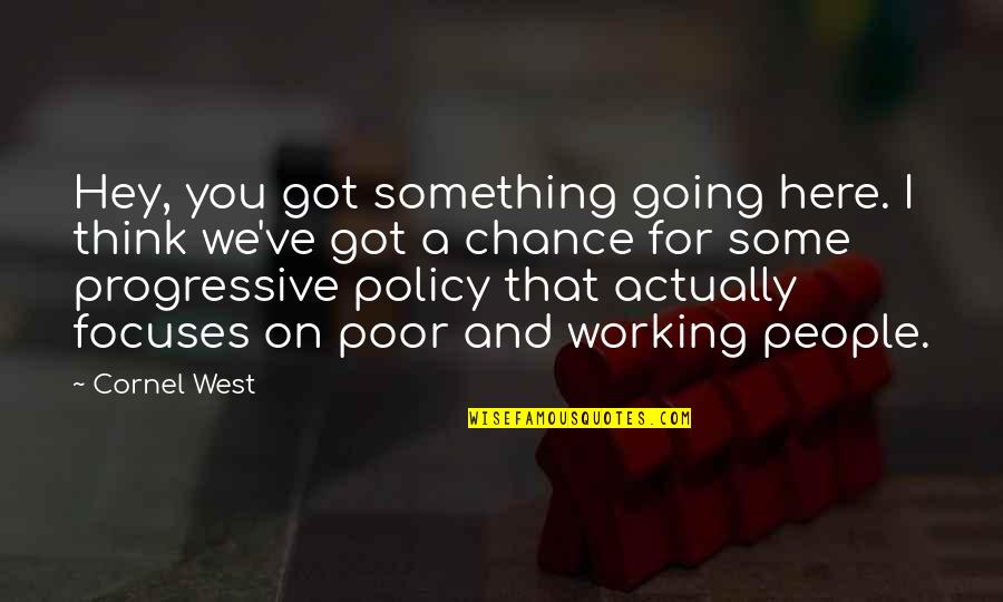 Precious Pearls Quotes By Cornel West: Hey, you got something going here. I think Precious Pearls Quotes By Cornel West: Hey, you got something going here. I think