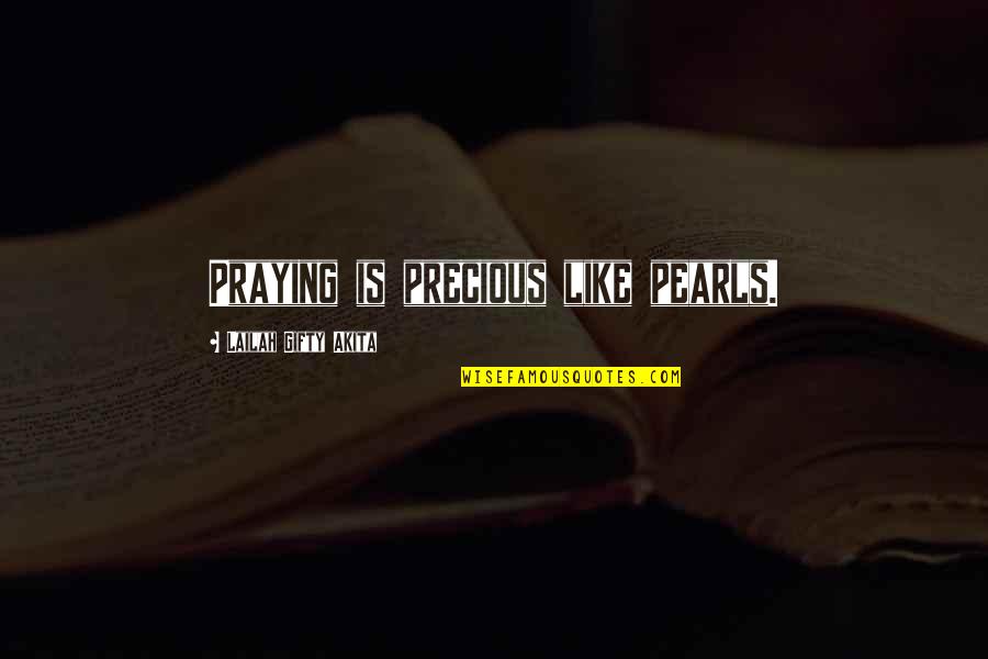 Precious Pearls Quotes By Lailah Gifty Akita: Praying is precious like pearls. Precious Pearls Quotes By Lailah Gifty Akita: Praying is precious like pearls.