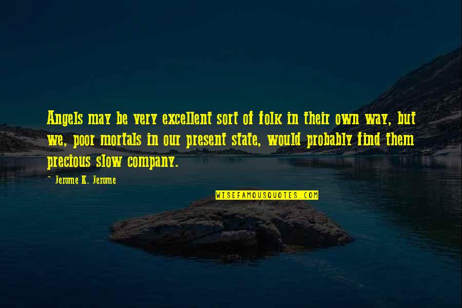 Precious Present Quotes By Jerome K. Jerome: Angels may be very excellent sort of folk Precious Present Quotes By Jerome K. Jerome: Angels may be very excellent sort of folk