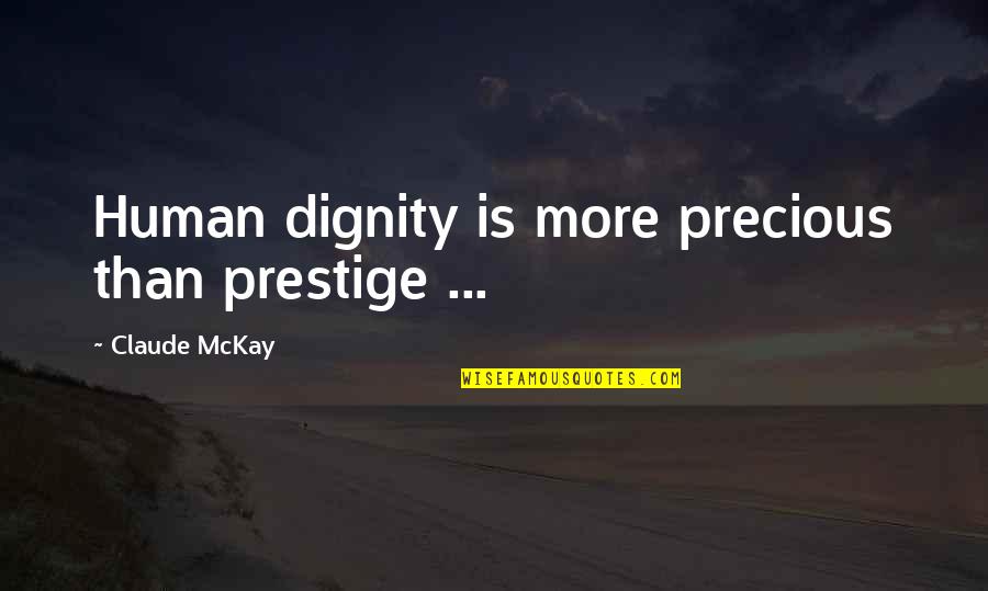 Precious Quotes By Claude McKay: Human dignity is more precious than prestige ...