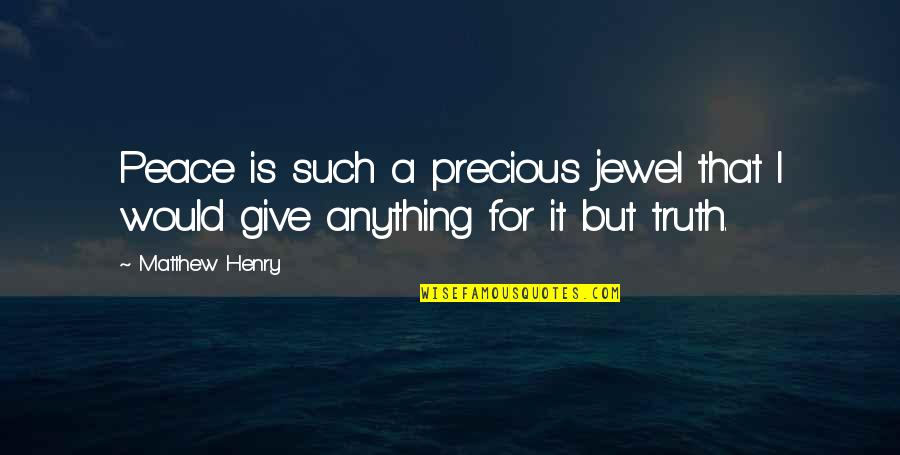 Precious Quotes By Matthew Henry: Peace is such a precious jewel that I