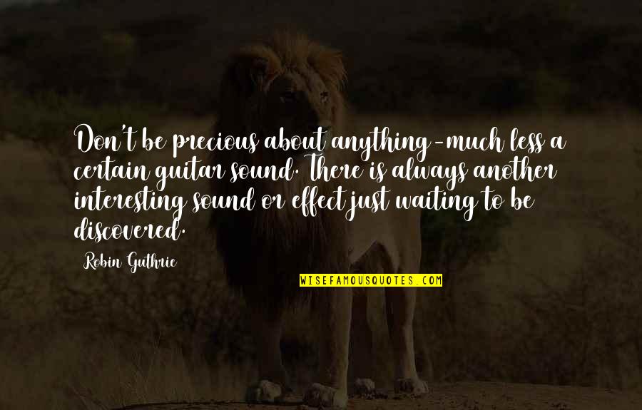 Precious Quotes By Robin Guthrie: Don't be precious about anything-much less a certain