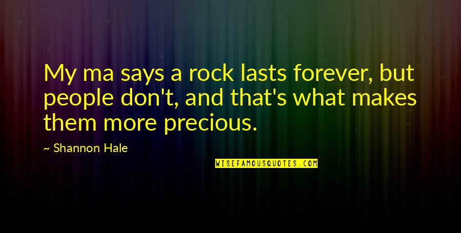 Precious Quotes By Shannon Hale: My ma says a rock lasts forever, but