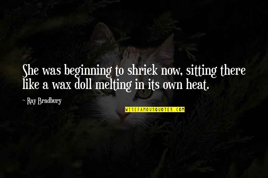 Precious Ramotswe Quotes By Ray Bradbury: She was beginning to shriek now, sitting there
