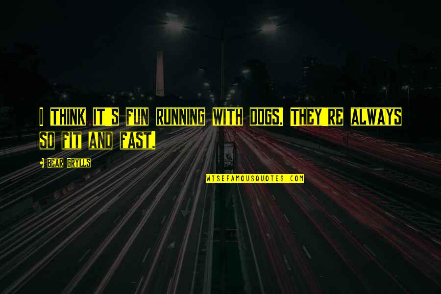 Precious Rhonda Quotes By Bear Grylls: I think it's fun running with dogs. They're