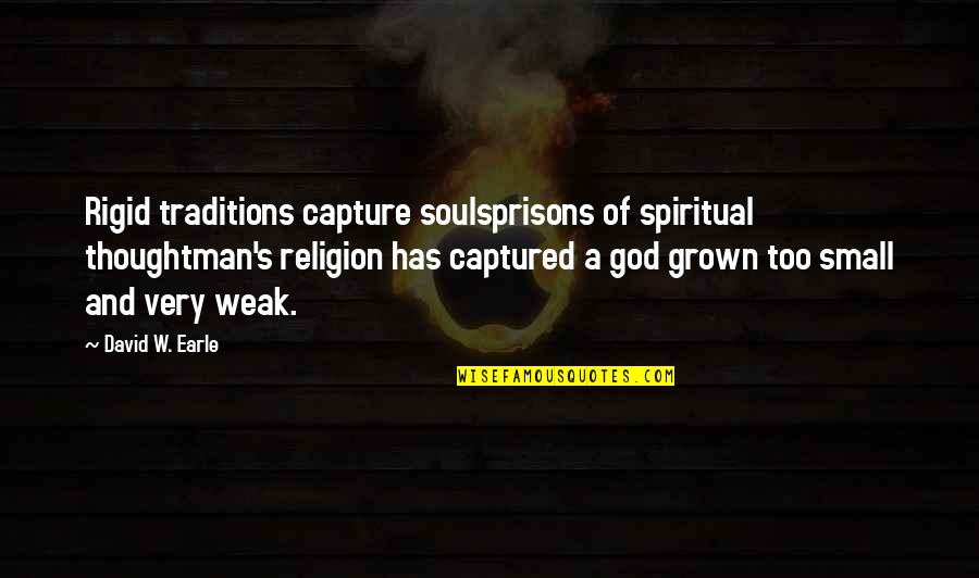 Precious Roy Quotes By David W. Earle: Rigid traditions capture soulsprisons of spiritual thoughtman's religion Precious Roy Quotes By David W. Earle: Rigid traditions capture soulsprisons of spiritual thoughtman's religion