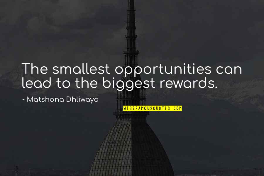 Precious Roy Quotes By Matshona Dhliwayo: The smallest opportunities can lead to the biggest Precious Roy Quotes By Matshona Dhliwayo: The smallest opportunities can lead to the biggest
