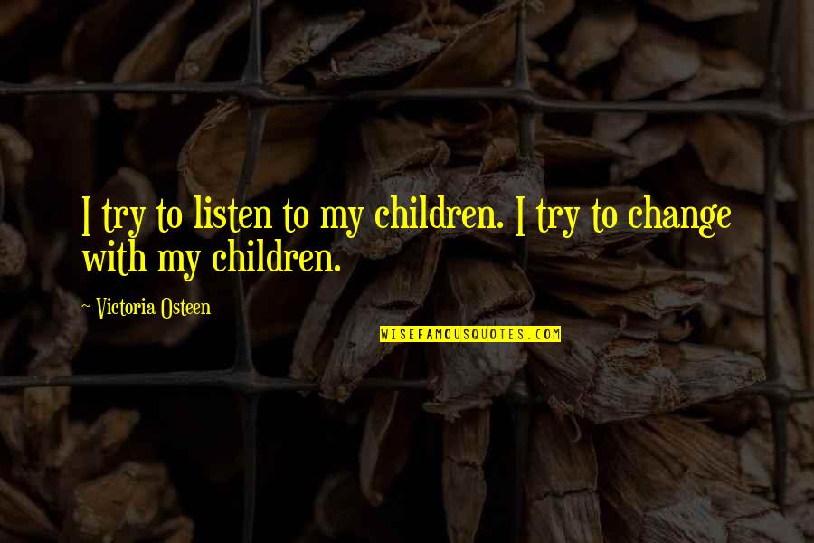 Precious Rubies Quotes By Victoria Osteen: I try to listen to my children. I