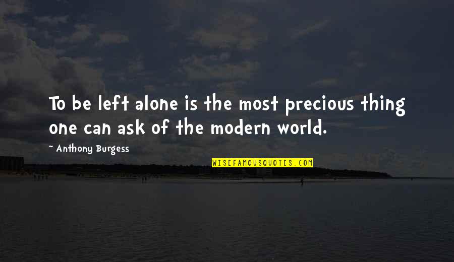 Precious Thing Quotes By Anthony Burgess: To be left alone is the most precious