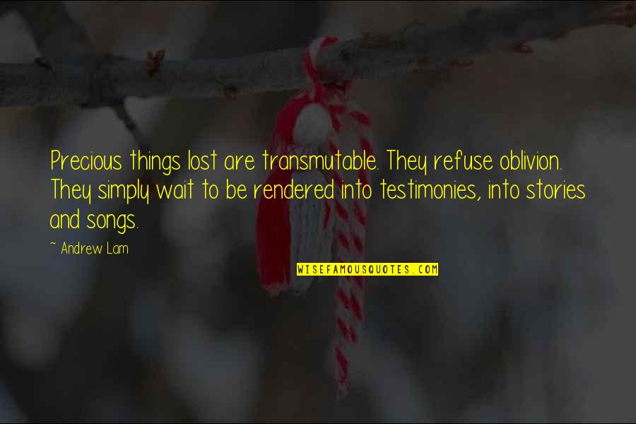 Precious Things Are Quotes By Andrew Lam: Precious things lost are transmutable. They refuse oblivion. Precious Things Are Quotes By Andrew Lam: Precious things lost are transmutable. They refuse oblivion.
