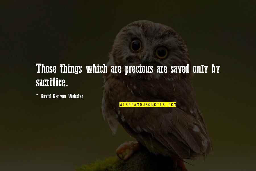 Precious Things Are Quotes By David Kenyon Webster: Those things which are precious are saved only Precious Things Are Quotes By David Kenyon Webster: Those things which are precious are saved only