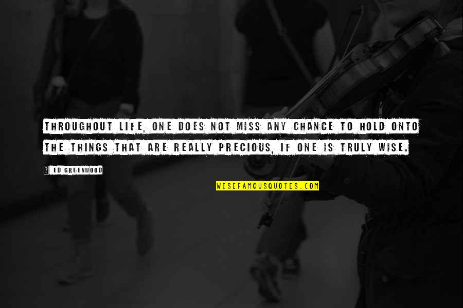 Precious Things Are Quotes By Ed Greenwood: Throughout life, one does not miss any chance Precious Things Are Quotes By Ed Greenwood: Throughout life, one does not miss any chance