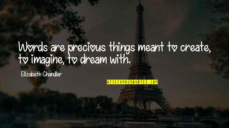 Precious Things Are Quotes By Elizabeth Chandler: Words are precious things meant to create, to Precious Things Are Quotes By Elizabeth Chandler: Words are precious things meant to create, to