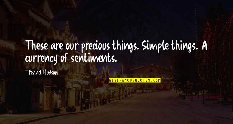 Precious Things Are Quotes By Fennel Hudson: These are our precious things. Simple things. A