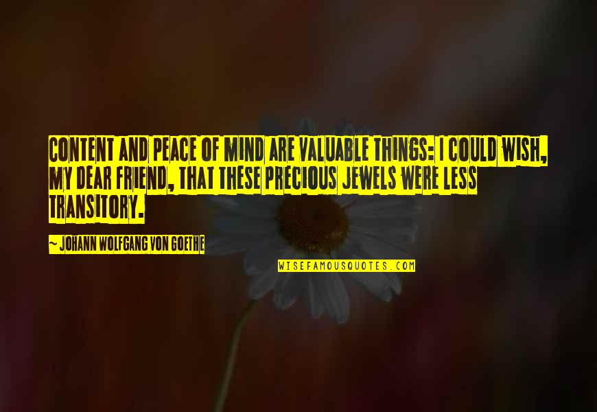 Precious Things Are Quotes By Johann Wolfgang Von Goethe: Content and peace of mind are valuable things: Precious Things Are Quotes By Johann Wolfgang Von Goethe: Content and peace of mind are valuable things: