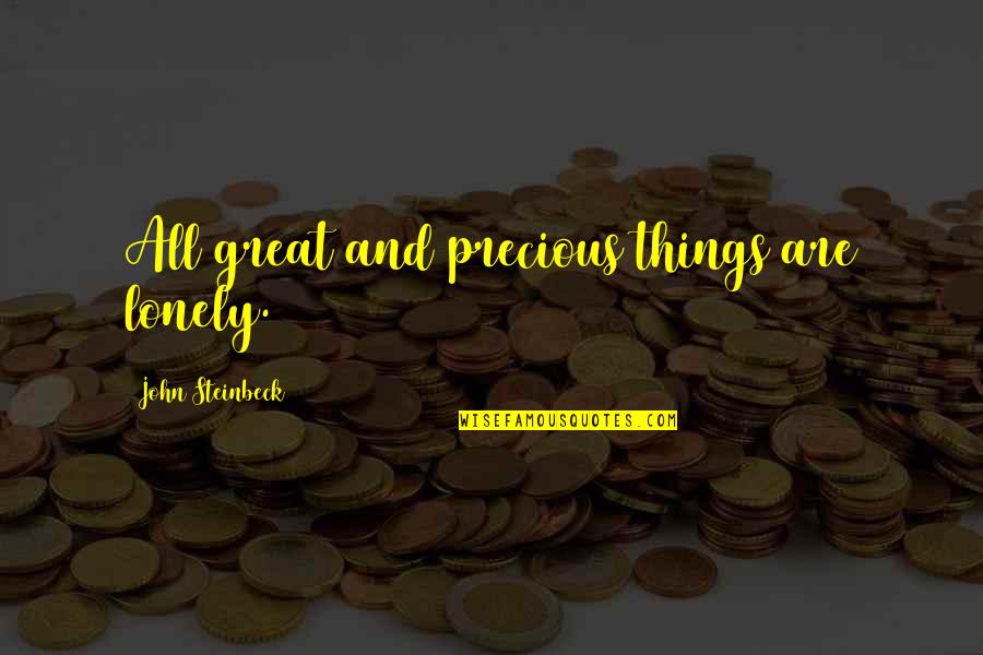 Precious Things Are Quotes By John Steinbeck: All great and precious things are lonely. Precious Things Are Quotes By John Steinbeck: All great and precious things are lonely.