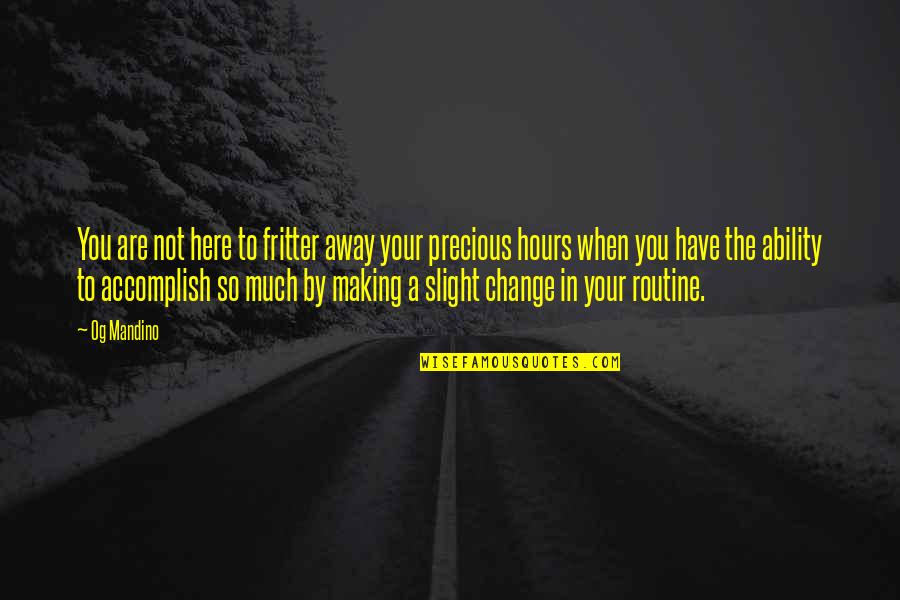 Precious Things Are Quotes By Og Mandino: You are not here to fritter away your Precious Things Are Quotes By Og Mandino: You are not here to fritter away your