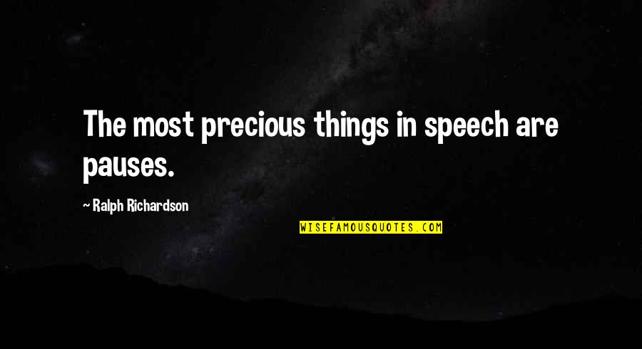 Precious Things Are Quotes By Ralph Richardson: The most precious things in speech are pauses. Precious Things Are Quotes By Ralph Richardson: The most precious things in speech are pauses.