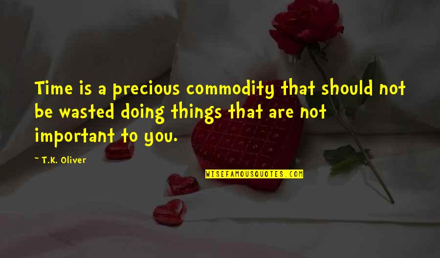 Precious Things Are Quotes By T.K. Oliver: Time is a precious commodity that should not Precious Things Are Quotes By T.K. Oliver: Time is a precious commodity that should not