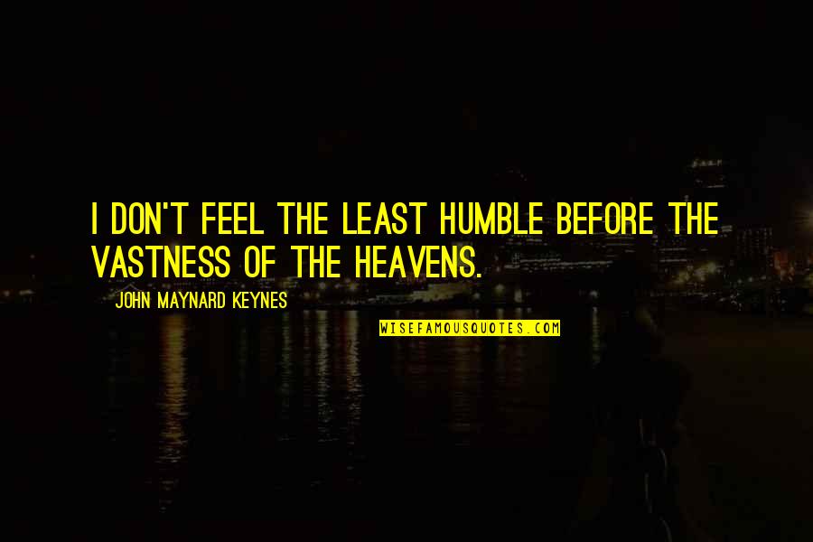 Precious Time With Family Quotes By John Maynard Keynes: I don't feel the least humble before the