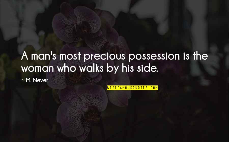 Precious Woman Quotes By M. Never: A man's most precious possession is the woman