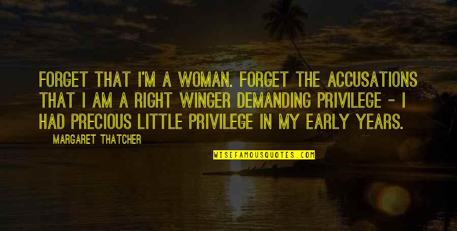 Precious Woman Quotes By Margaret Thatcher: Forget that I'm a woman. Forget the accusations