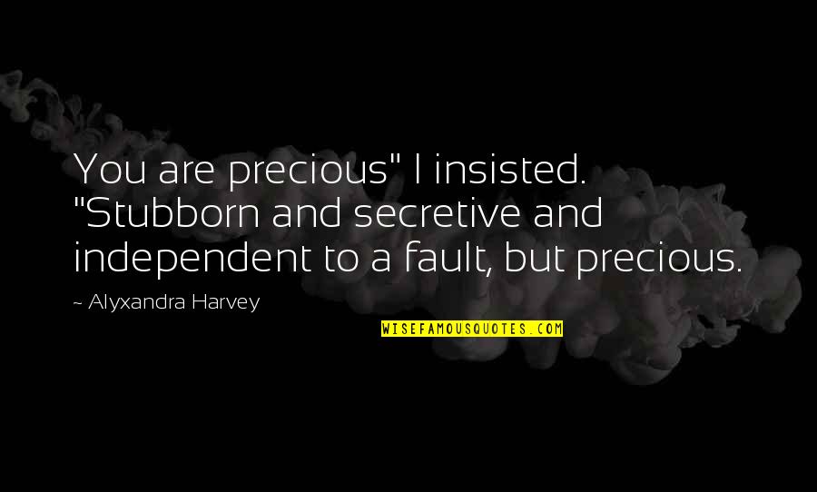 Precious You Quotes By Alyxandra Harvey: You are precious" I insisted. "Stubborn and secretive
