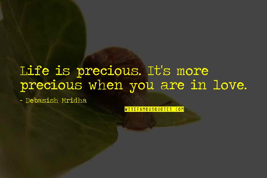 Precious You Quotes By Debasish Mridha: Life is precious. It's more precious when you
