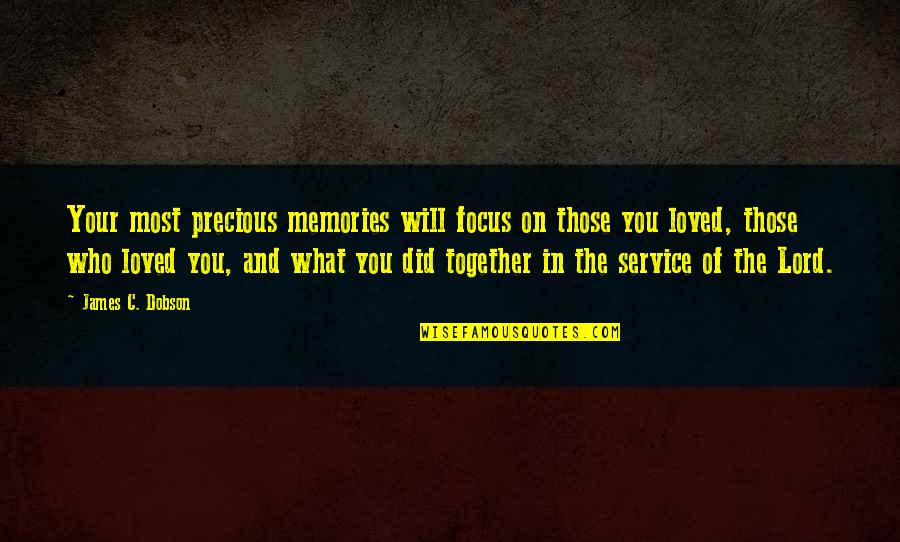 Precious You Quotes By James C. Dobson: Your most precious memories will focus on those