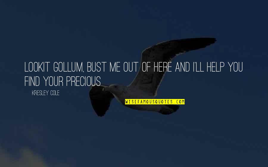 Precious You Quotes By Kresley Cole: Lookit Gollum, bust me out of here and