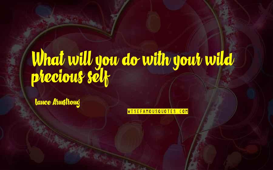 Precious You Quotes By Lance Armstrong: What will you do with your wild &